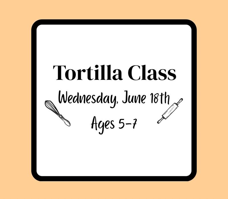 Summer Baking Class (Ages 5-7): Wednesday, June 18th - Tortilla Class