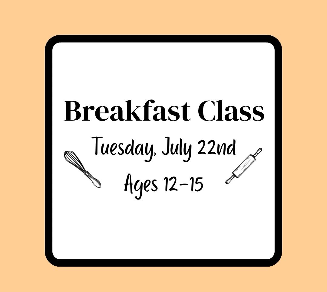 Summer Baking Class (Ages 12-15): Tuesday, July 22nd - Breakfast Class