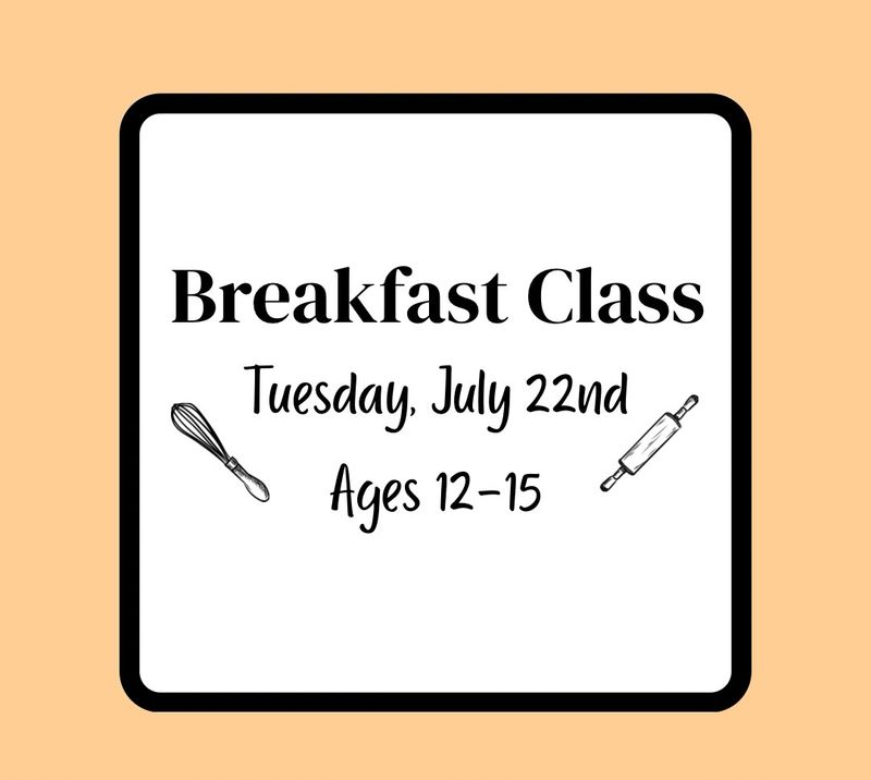 Summer Baking Class (Ages 12-15): Tuesday, July 22nd - Breakfast Class