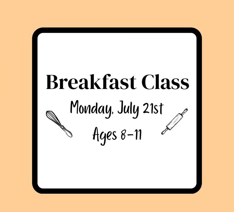 Summer Baking Class (Ages 8-11): Monday, July 21st - Breakfast Class