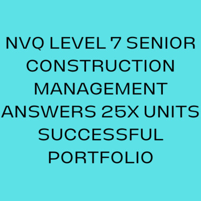 NVQ LEVEL 7 SENIOR CONSTRUCTION MANAGEMENT ANSWERS 25X UNITS