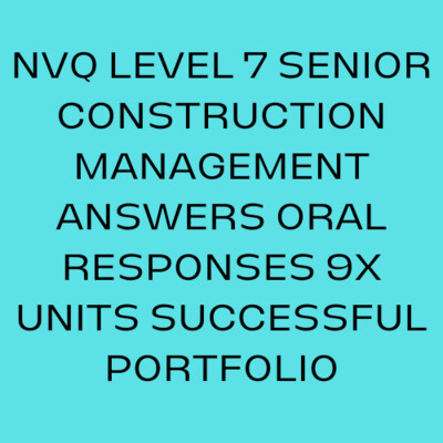 NVQ LEVEL 7 SENIOR CONSTRUCTION MANAGEMENT ORAL RESPONSE EXAMPLES FOR 9X UNITS