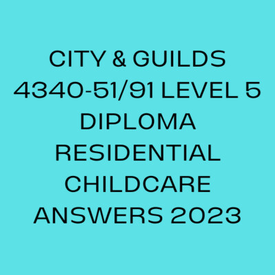 CITY & GUILDS 4340-51/91 LEVEL 5 DIPLOMA RESIDENTIAL CHILDCARE ANSWERS 20X Units Completed