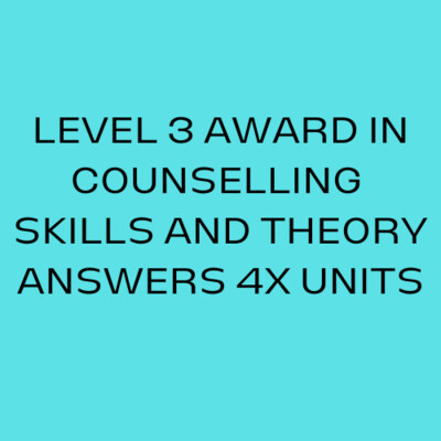 LEVEL 3 AWARD IN COUNSELLING SKILLS AND THEORY ANSWERS 4X Units