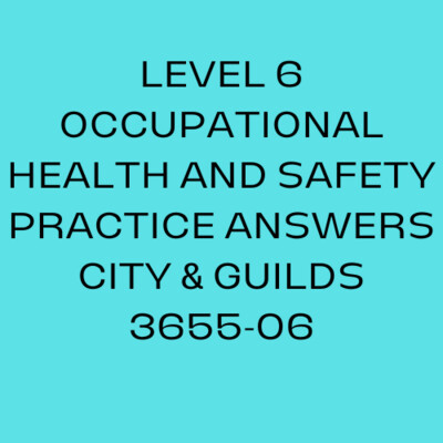 LEVEL 6 OCCUPATIONAL HEALTH AND SAFETY PRACTICE ANSWERS CITY & GUILDS 3655-06