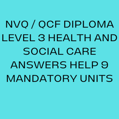 NVQ / QCF DIPLOMA LEVEL 3 HEALTH AND SOCIAL CARE ANSWERS HELP 9 MANDATORY UNITS