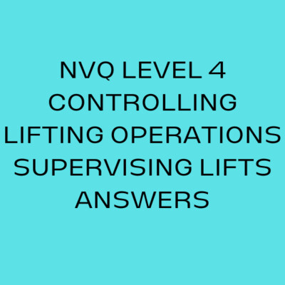 NVQ Level 4 CONTROLLING LIFTING OPERATIONS SUPERVISING LIFTS Answers 2024
