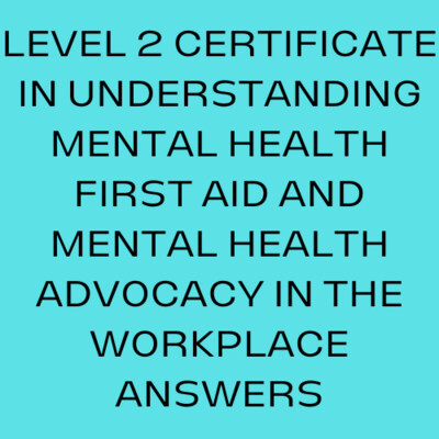 LEVEL 2 CERTIFICATE IN UNDERSTANDING MENTAL HEALTH FIRST AID ANSWERS