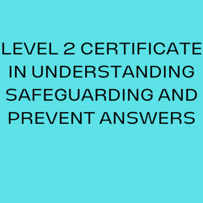 LEVEL 2 CERTIFICATE IN UNDERSTANDING SAFEGUARDING AND PREVENT ANSWERS (CACHE VERSION)