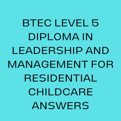 BTEC Level 5 Diploma in Leadership and Management for Residential Childcare Answers 20X Units 2024 Version