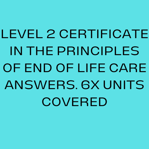 LEVEL 2 Certificate In The Principles Of End Of Life Care Answers 6x Units. CACHE VERSION