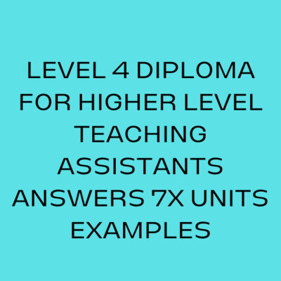 LEVEL 4 DIPLOMA IN HIGHER LEVEL TEACHING ASSISTANTS (HLTA) ANSWERS 7X UNITS (TQUK VERSION)