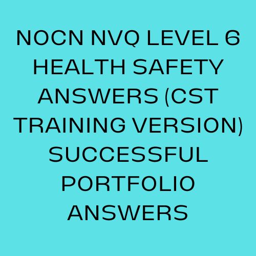NOCN NVQ LEVEL 6 HEALTH SAFETY ANSWERS CST TRAINING VERSION SUCESSFUL PORTFOLIO ANSWERS 2024