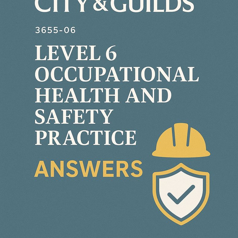 LEVEL 6 OCCUPATIONAL HEALTH AND SAFETY PRACTICE ANSWERS CITY & GUILDS 3655-06