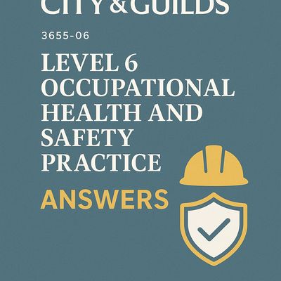 LEVEL 6 OCCUPATIONAL HEALTH AND SAFETY PRACTICE ANSWERS CITY & GUILDS 3655-06