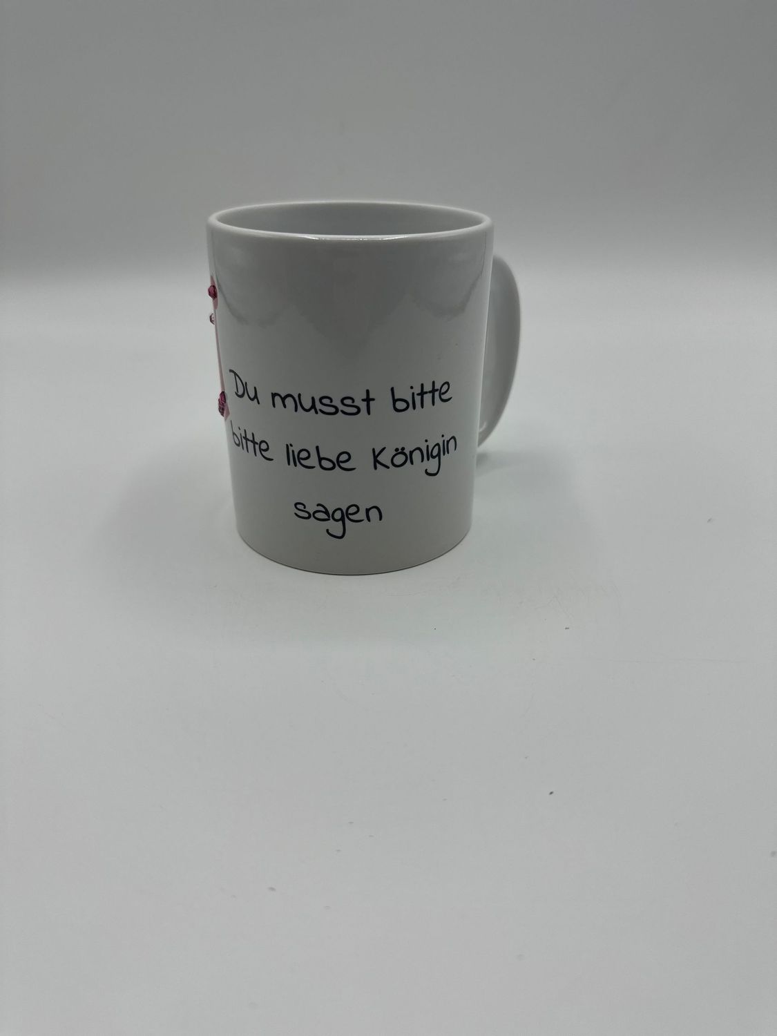 Tasse weiß, Königin, mit dem Spruch: Du musst bitte bitte liebe Königin sagen