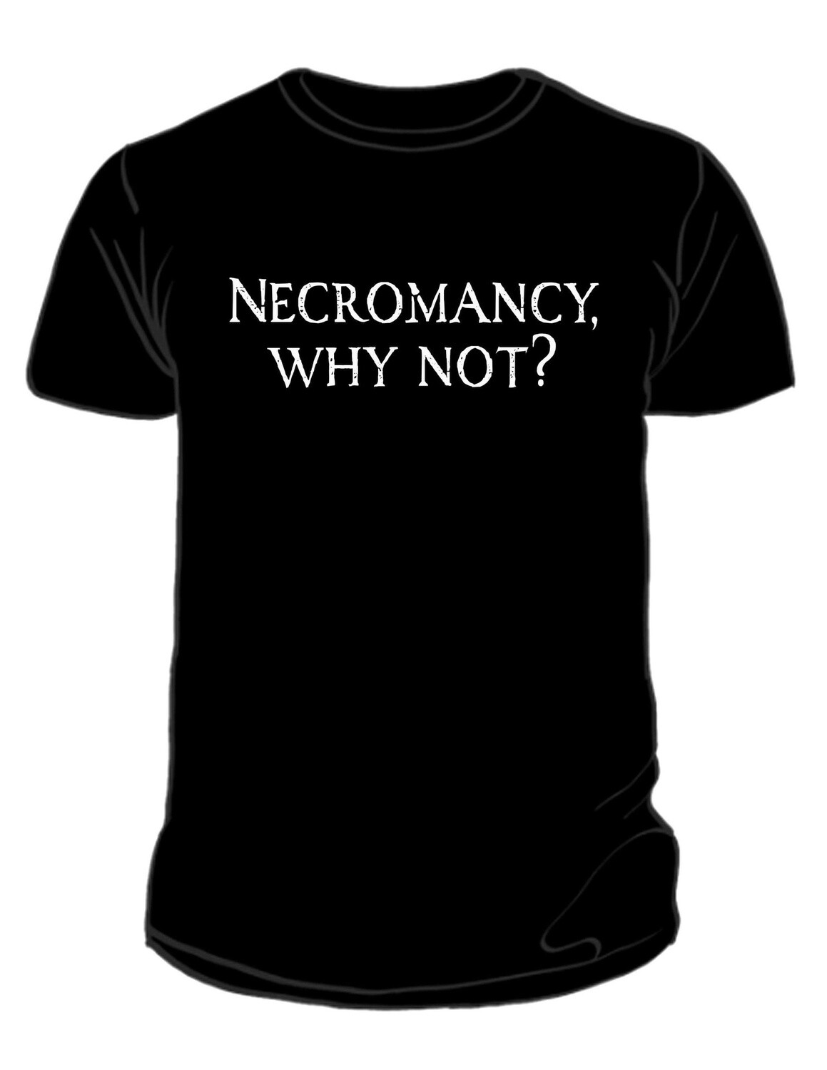 NECROMANCY WHY NOT t shirt