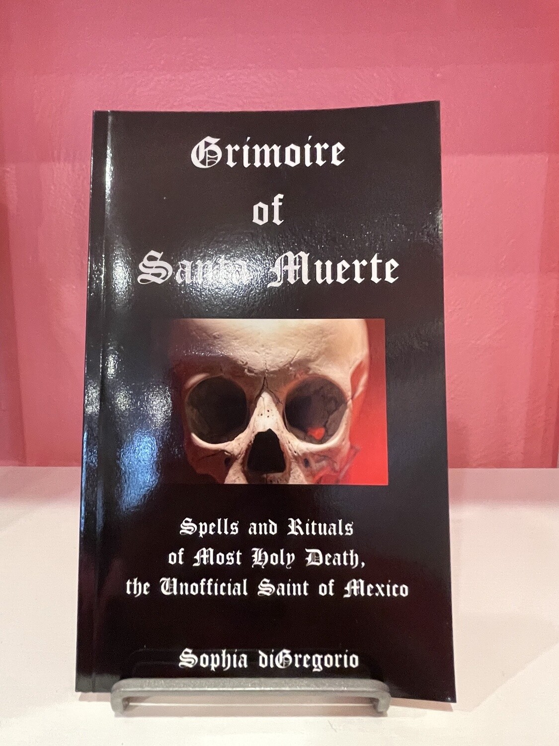 Grimoire of Santa Muerte: Spells and Rituals of Most Holy Death, the Unofficial
