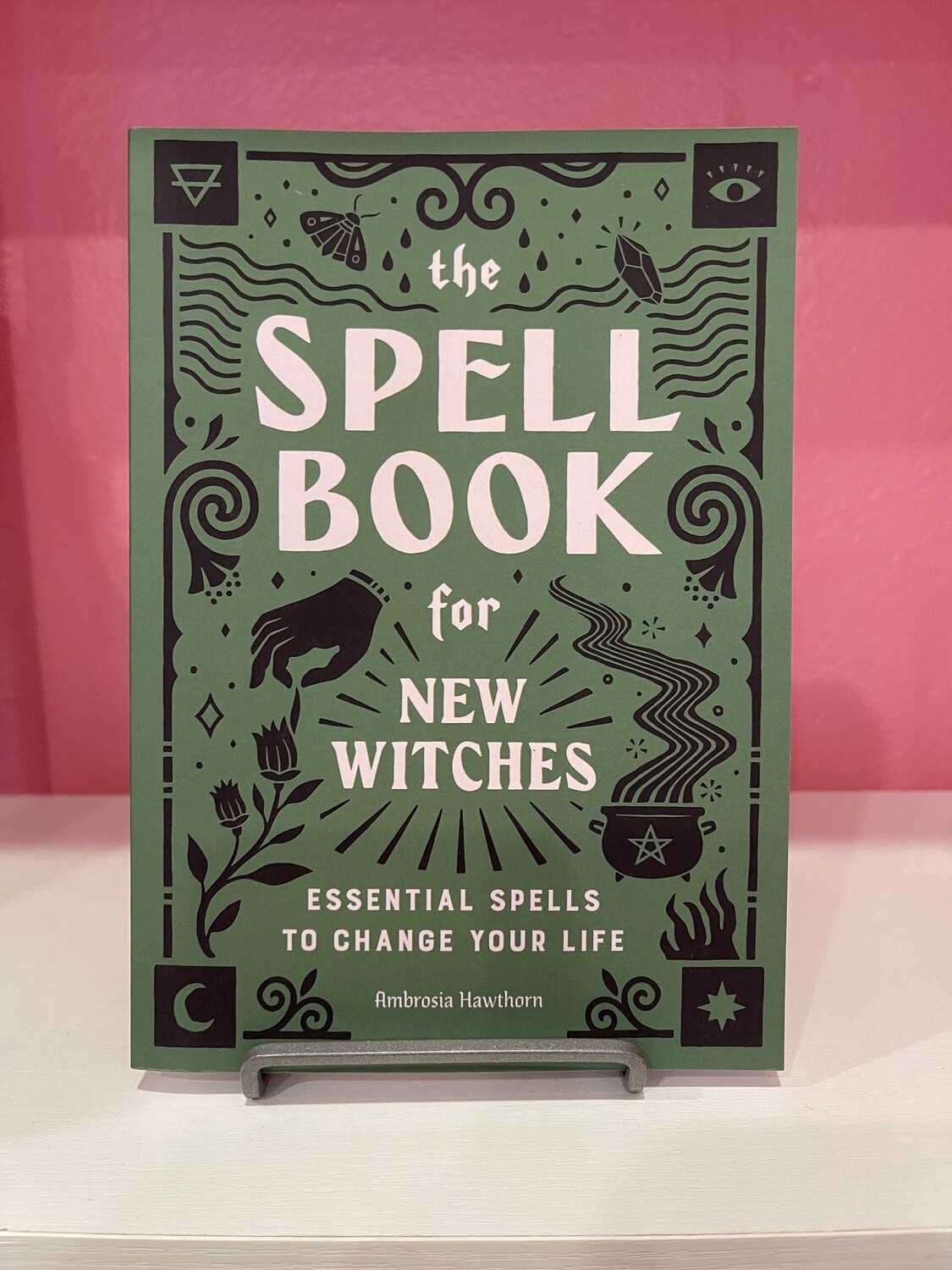 Spell Book for New Witches: Essential Spells to Change Your Life