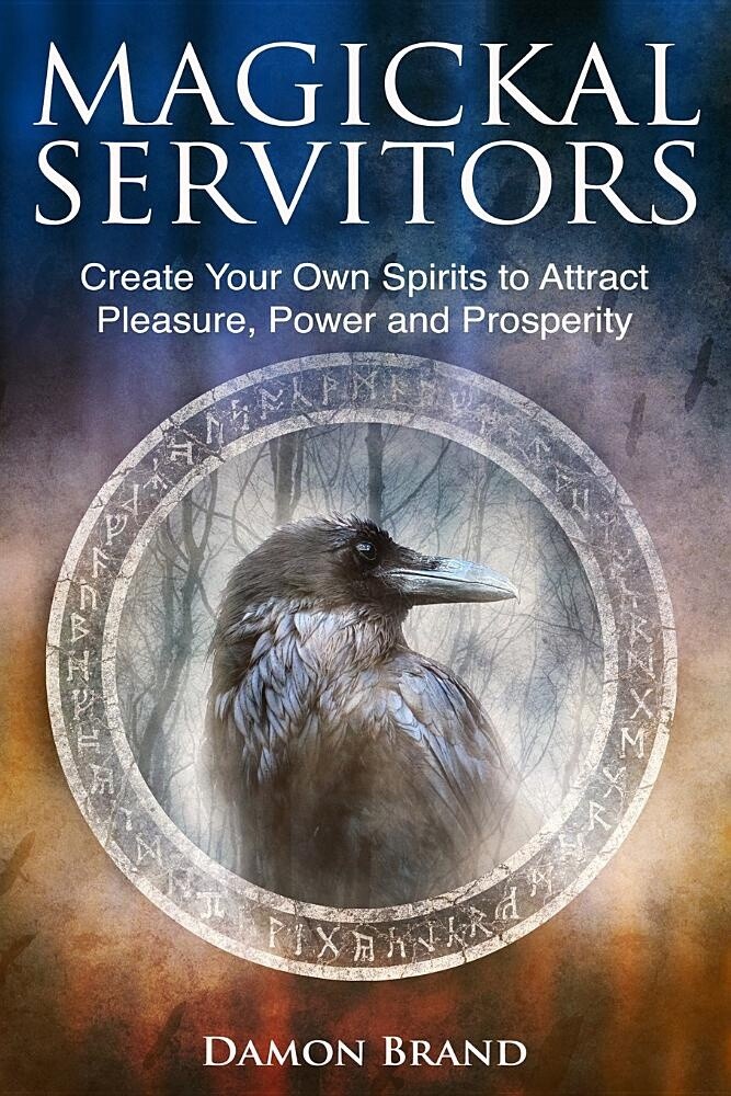 Magickal Servitors: Create Your Own Spirits to Attract Pleasure, Power and Prosperity