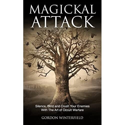 Magickal Attack: Silence, Bind and Crush Your Enemies With The Art of Occult Warfare