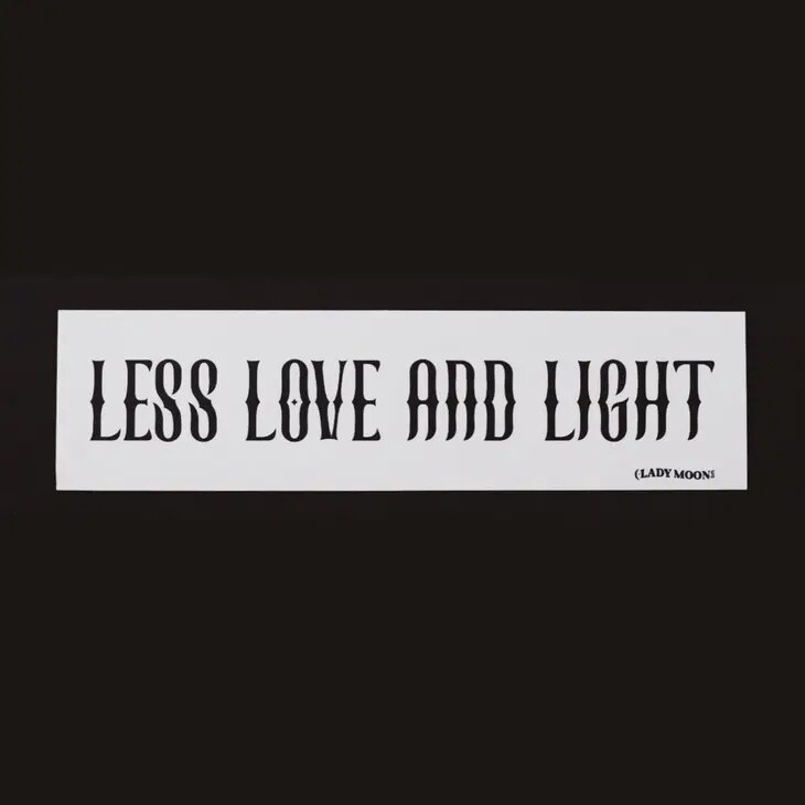 LESS LOVE AND LIGHT BUMPER STICKER