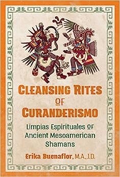 Cleansing Rites of Curanderismo: Limpias Espirituales of Ancient Mesoamerican Shamans