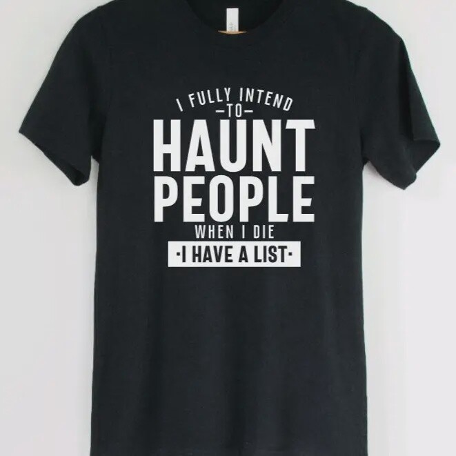 I Fully Intend To Haunt People When I Die, I Have A List T-Shirt