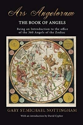 Ars Angelorum - The Book of Angels: Being an instruction of the office of the 360 Angels of the Zodiac