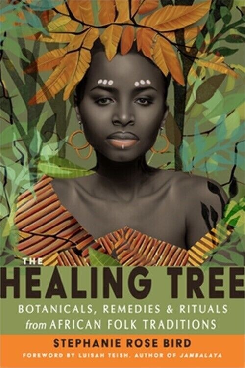 The Healing Tree Botanicals, Remedies, and Rituals from African Folk Traditions