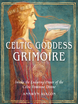 Celtic Goddess Grimoire Invoke the Enduring Power of the Celtic Feminine Divine