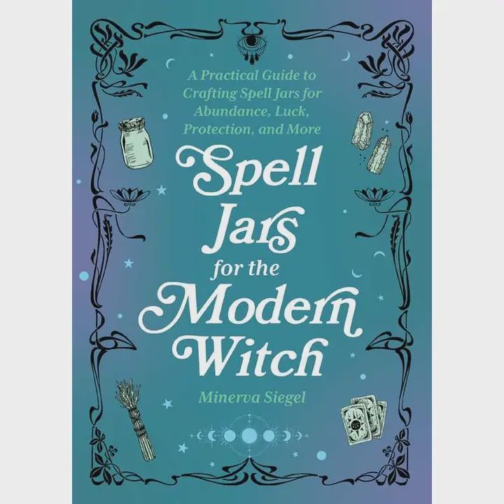 Spell Jars For the Modern Witch By Minerva Siegel