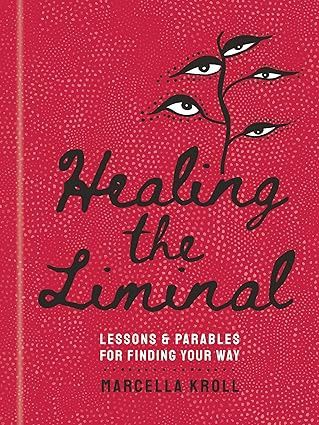 Healing the Liminal: Lessons &amp; Parables For Finding Your Way