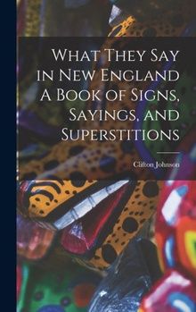 What They Say in New England: A Book of Signs, Sayings, and Superstitions