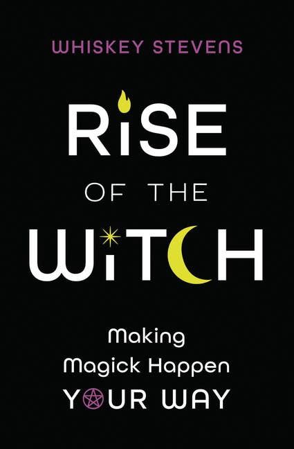 Rise Of The Witch: Making Magick Happen Your Way
