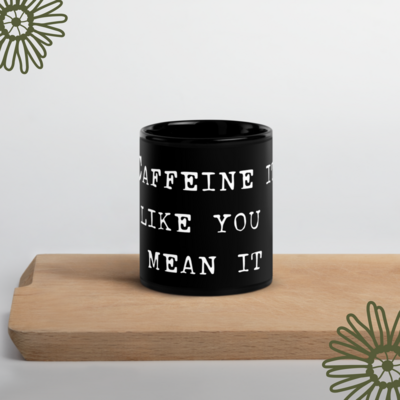 Caffeine it like you mean it Black Glossy Mug