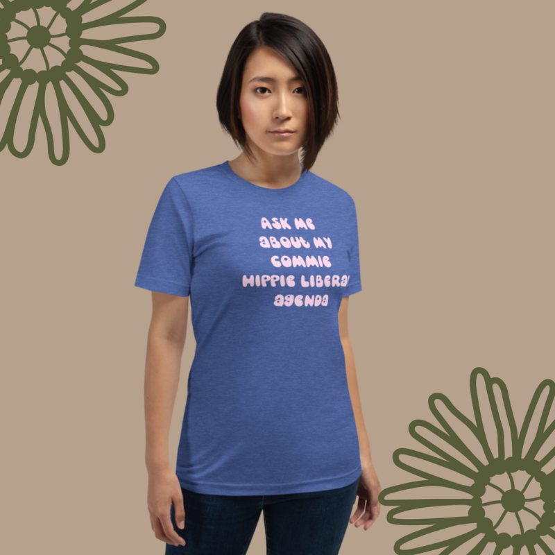 Ask Me About My Commie Hippie Liberal Agenda t-shirt