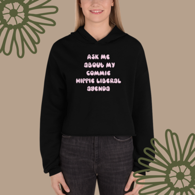 Ask Me About My Commie Hippie Liberal Agenda Crop Hoodie