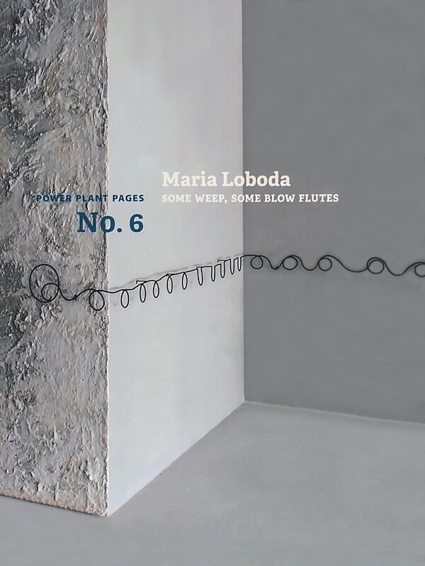 The Power Plant Pages: Maria Loboda: Some weep, some blow flutes