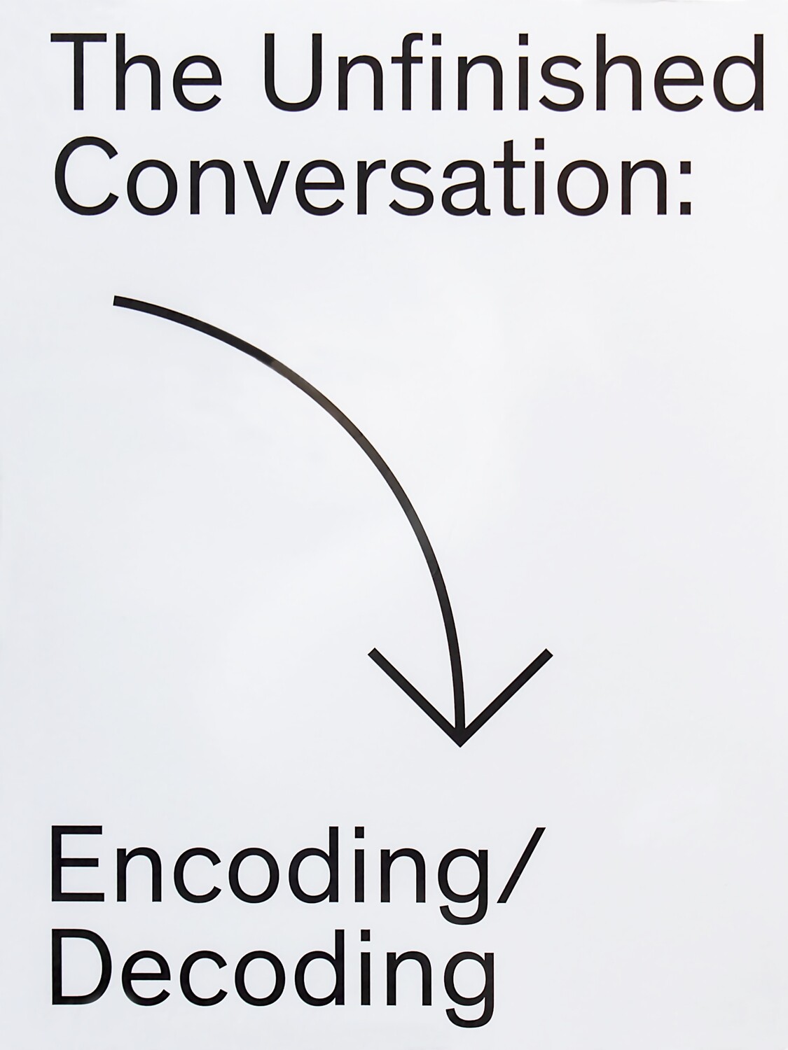 The Unfinished Conversation: Encoding/Decoding