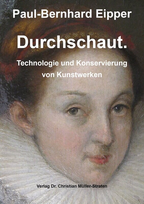 Eipper, Paul-Bernhard:  Durchschaut. Technologie und Konservierung von Kunstwerken