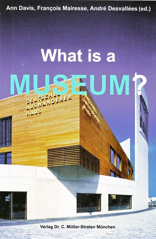 Ann Davis, André Desvallées, François Mairesse (Ed.):  What is a Museum
