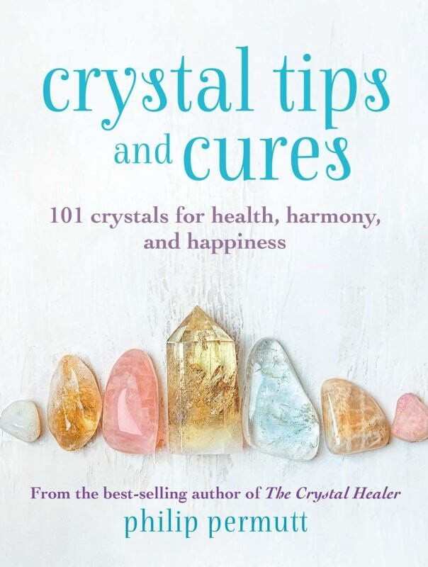 Crystal Tips and Cures - 101 Crystals for Health, Harmony, and Happiness by Philip Permutt