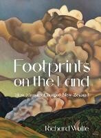 Footprints on the Land - How Humans Changed New Zealand by Richard Wolfe