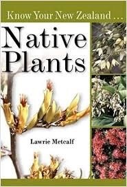 Know Your New Zealand Native Plants by Lawrie Metcalf