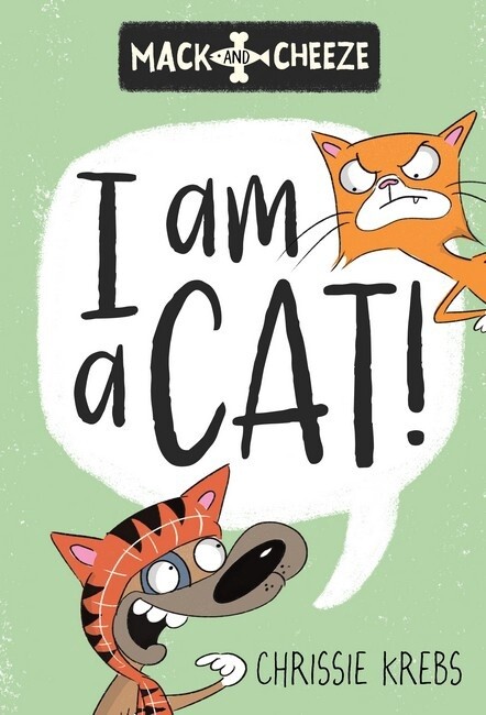 I Am A Cat! (Mack and Cheeze #2) by Chrissie Krebs