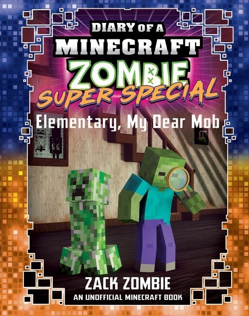 Elementary, My Dear Mob (Diary of a Minecraft Zombie: Super Special) by Zack Zombie