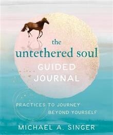 The Untethered Soul: A Guided Journal by Michael A Singer