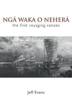 Nga Waka o Nehera - The First Voyaging Canoes by Jeff Evans