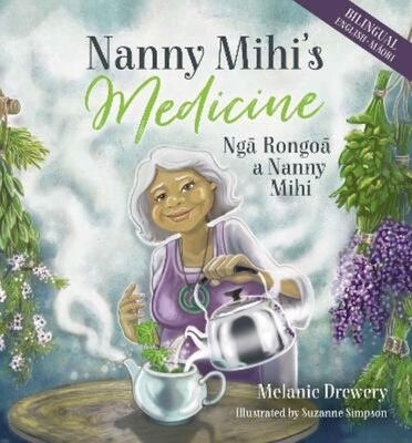 Nanny Mihi&#39;s Medicine / Nga Rongoa a Nanny Mihi by Melanie Drewery